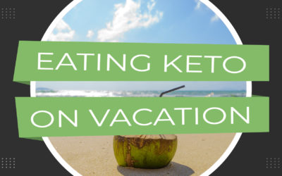 6 Tips for Eating Keto While On Vacation