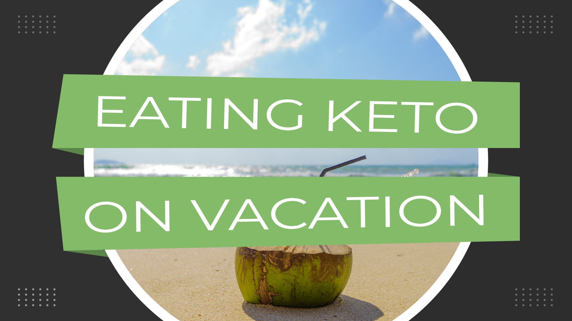 6 Tips for Eating Keto While On Vacation